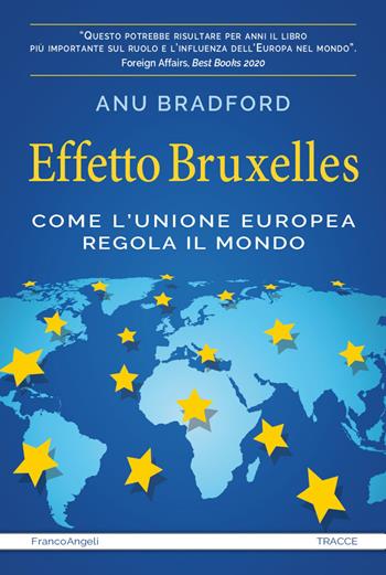 Effetto Bruxelles. Come l'Unione Europea regola il mondo - Anu Bradford - Libro Franco Angeli 2021, Tracce. I nuovi passaggi della contempor. | Libraccio.it