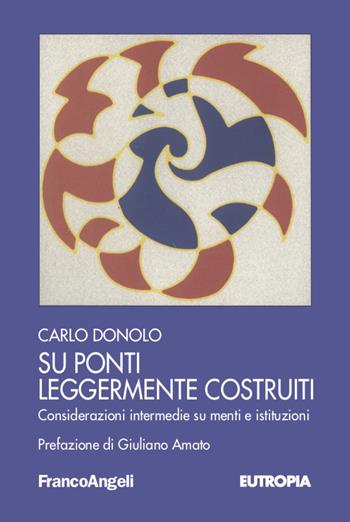 Su ponti leggermente costruiti. Considerazioni intermedie su menti e istituzioni - Carlo Donolo - Libro Franco Angeli 2021, Eutropia | Libraccio.it