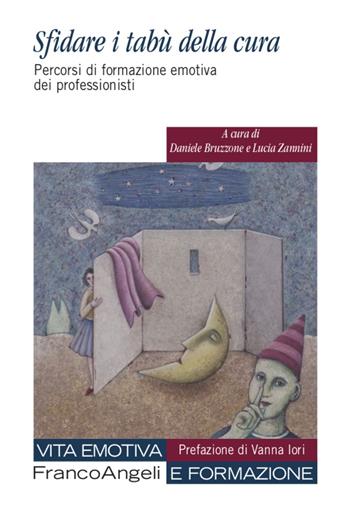 Sfidare i tabù della cura. Percorsi di formazione emotiva dei professionisti - Lucia Zannini - Libro Franco Angeli 2021, Vita emotiva e formazione | Libraccio.it