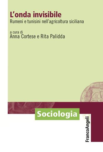 L' onda invisibile. Rumeni e tunisini nell'agricoltura siciliana - Rita Palidda - Libro Franco Angeli 2021, Sociologia | Libraccio.it
