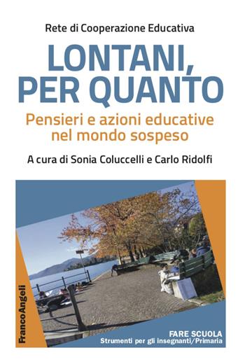 Lontani, per quanto. Pensieri e azioni educative nel mondo sospeso - Rete di Cooperazione Educativa - Libro Franco Angeli 2021, Fare Scuola. Strumenti per gli insegnanti | Libraccio.it