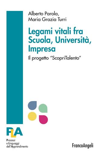 Legami vitali fra scuola, università e impresa. Il progetto «ScopriTalento» - Alberto Parola, Maria Grazia Turri - Libro Franco Angeli 2021, Processi e linguaggi dell'apprendimento | Libraccio.it