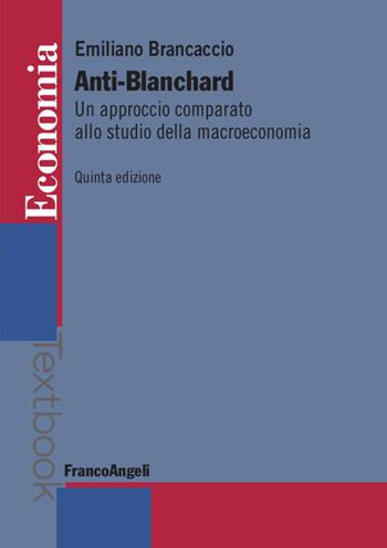 Anti-Blanchard. Un approccio comparato allo studio della macroeconomia - Emiliano Brancaccio - Libro Franco Angeli 2020, Economia | Libraccio.it