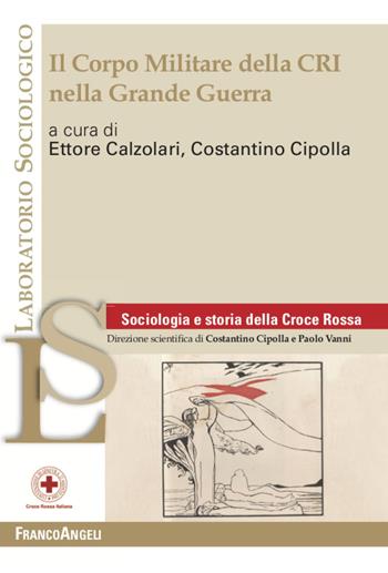 Il corpo militare della CRI nella Grande Guerra - Ettore Calzolari - Libro Franco Angeli 2021, Laboratorio sociologico | Libraccio.it