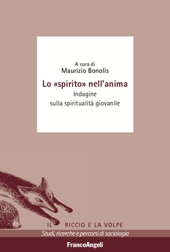 Lo «spirito» nell'anima. Indagine sulla spiritualità giovanile  - Libro Franco Angeli 2021, Il riccio e la volpe. Studi, ricerche e percorsi di sociologia | Libraccio.it