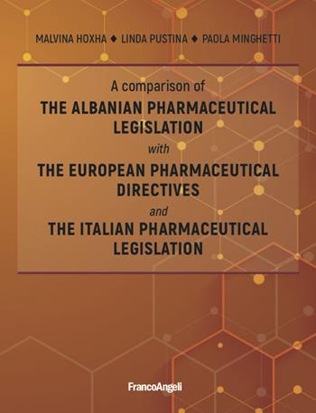 A comparison of the Albanian pharmaceutical legislation with the European pharmaceutical directives and the Italian pharmaceutical legislation - Paola Minghetti, Malvina Hoxha, Linda Pustina - Libro Franco Angeli 2021, Università-Economia | Libraccio.it