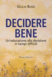 Decidere bene. Un'educazione alla decisione in tempi difficili