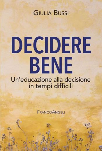 Decidere bene. Un'educazione alla decisione in tempi difficili - Giulia Bussi - Libro Franco Angeli 2021, Management Tools | Libraccio.it