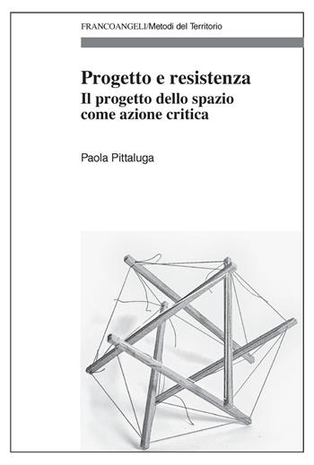 Progetto e resistenza. Il progetto dello spazio come azione critica - Paola Pittaluga - Libro Franco Angeli 2021, Metodi del territorio | Libraccio.it