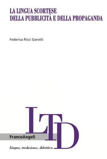 La lingua scortese della pubblicità e della propaganda - Federica Ricci Garotti - Libro Franco Angeli 2021, Lingua, traduzione e didattica | Libraccio.it