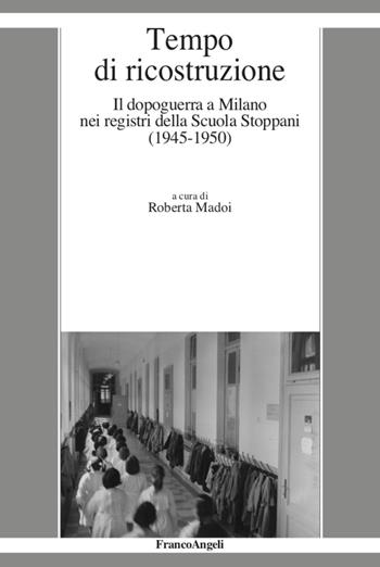 Tempo di ricostruzione. Il dopoguerra a Milano nei registri della Scuola Stoppani (1945-1950)  - Libro Franco Angeli 2021, La società it. moderna e contemp.-Sez. 1 | Libraccio.it