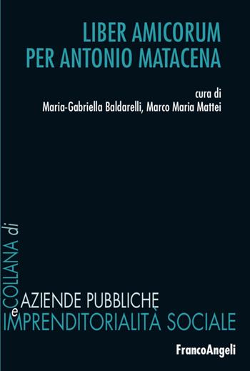Liber amicorum per Antonio Matacena - Marco Maria Mattei - Libro Franco Angeli 2021, Aziende pubbliche e imprendit. sociale | Libraccio.it