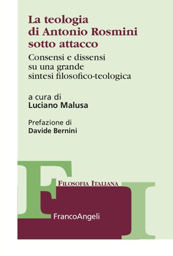La teologia di Antonio Rosmini sotto attacco. Consensi e dissensi su una grande sintesi filosofico-teologica  - Libro Franco Angeli 2021, Collana di filosofia italiana | Libraccio.it