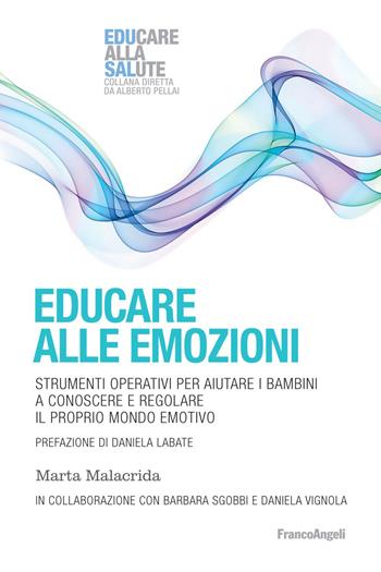 Educare alle emozioni. Strumenti operativi per aiutare i bambini a conoscere e regolare il proprio mondo emotivo - Marta Malacrida, Barbara Sgobbi, Daniela Vignola - Libro Franco Angeli 2021, Educare alla salute: strumenti percorsi e ricerche | Libraccio.it