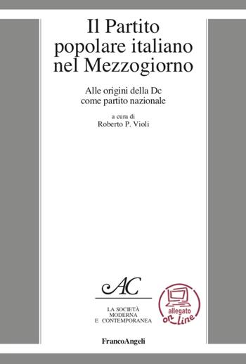 Il Partito Popolare Italiano nel Mezzogiorno. Alle origini della DC come partito nazionale  - Libro Franco Angeli 2021, La società it. moderna e contemp.-Sez. 1 | Libraccio.it