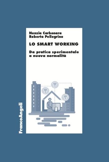 Lo smart working. Da pratica sperimentale a nuova normalità - Nunzia Carbonara, Roberta Pellegrino - Libro Franco Angeli 2021, Università-Economia | Libraccio.it