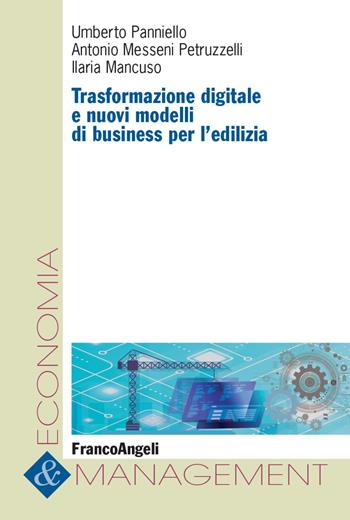 Trasformazione digitale e nuovi modelli di business per l'edilizia - Umberto Panniello, Antonio Messeni Petruzzelli, Ilaria Mancuso - Libro Franco Angeli 2022, Economia e management | Libraccio.it