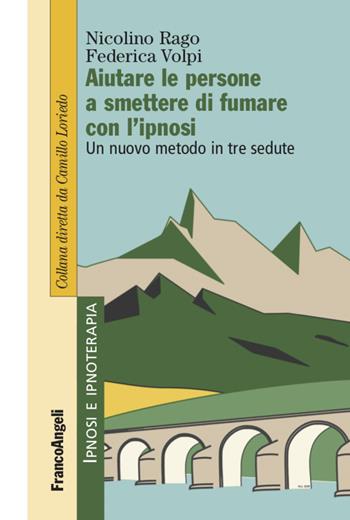 Aiutare le persone a smettere di fumare con l'ipnosi. Un nuovo metodo in tre sedute - Nicolino Rago, Federica Volpi - Libro Franco Angeli 2021, Ipnosi e ipnoterapia | Libraccio.it