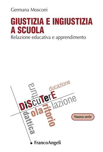Giustizia e ingiustizia a scuola. Relazione educativa e apprendimento - Germana Mosconi - Libro Franco Angeli 2021, DiScuTerE | Libraccio.it