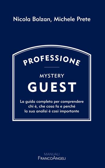 Professione Mystery Guest. La guida completa per comprendere chi è, che cosa fa e perché la sua analisi è così importante - Michele Prete, Nicola Bolzan - Libro Franco Angeli 2021, Manuali | Libraccio.it