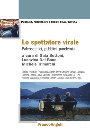 Lo spettatore virale. Palcoscenici, pubblici, pandemia - Michele Trimarchi, Ludovica Delbono - Libro Franco Angeli 2021, Pubblico, professioni, luoghi della cultura | Libraccio.it