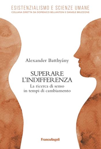 Superare l'indifferenza. La ricerca di senso in tempi di cambiamento - Alexander Batthyany - Libro Franco Angeli 2021, Esistenzialismo & Scienze Umane | Libraccio.it