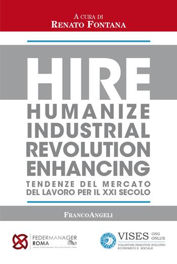 Hire. Humanize Industrial Revolution Enhancing. Tendenze del mercato del lavoro per il XXI secolo  - Libro Franco Angeli 2021, Casi e studi d'impresa | Libraccio.it