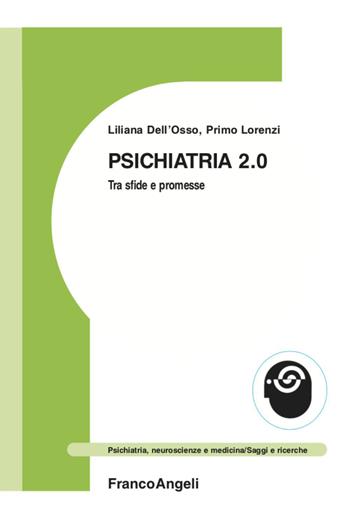 Psichiatria 2.0. Tra sfide e promesse - Liliana Dell'Osso, Primo Lorenzi - Libro Franco Angeli 2021, Psichiatria, neuroscienze e medicina | Libraccio.it