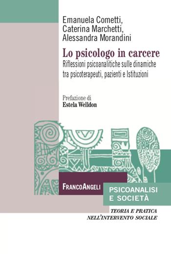 Lo psicologo in carcere. Riflessioni psicoanalitiche sulle dinamiche tra psicoterapeuti, pazienti e Istituzioni - Caterina Marchetti, Emanuela Cometti, Alessandra Morandini - Libro Franco Angeli 2021, Psicoanalisi e società. Teoria e pratica nell'intervento sociale | Libraccio.it