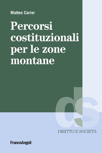 Percorsi costituzionali per le zone montane - Matteo Carrer - Libro Franco Angeli 2021, Diritto e società | Libraccio.it