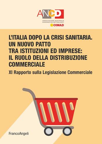 L' Italia dopo la crisi sanitaria. Un nuovo patto tra istituzioni ed imprese: il ruolo della distribuzione commerciale. 11° Rapporto sulla legislazione commerciale  - Libro Franco Angeli 2021, Casi e studi d'impresa | Libraccio.it