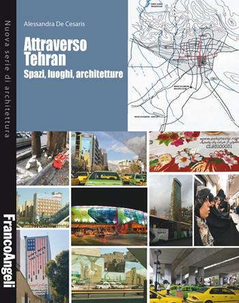 Attraverso Tehran. Spazi, luoghi, architetture - Alessandra De Cesaris - Libro Franco Angeli 2022, Nuova serie di architettura | Libraccio.it