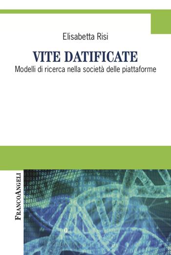 Vite datificate. Modelli di ricerca nella società delle piattaforme - Elisabetta Risi - Libro Franco Angeli 2021, Cultura della comunicazione | Libraccio.it