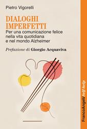 Dialoghi imperfetti. Per una comunicazione felice nella vita quotidiana e nel mondo Alzheimer