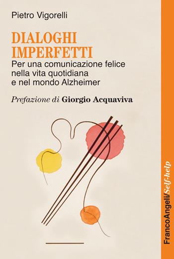 Dialoghi imperfetti. Per una comunicazione felice nella vita quotidiana e nel mondo Alzheimer - Pietro Vigorelli - Libro Franco Angeli 2021, Self-help | Libraccio.it