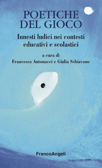 Poetiche del gioco. Innesti ludici nei contesti educativi e scolastici - Giulia Schiavone - Libro Franco Angeli 2021, Educazione e politiche della bellezza | Libraccio.it