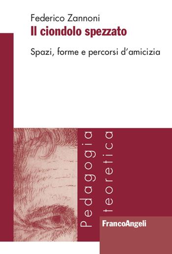 Il ciondolo spezzato. Spazi, forme e percorsi d'amicizia - Federico Zannoni - Libro Franco Angeli 2021, Pedagogia teoretica | Libraccio.it