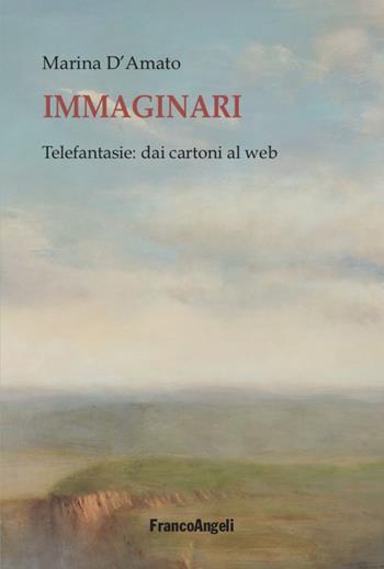 Immaginari. Telefantasie: dai cartoni al web - Marina D'Amato - Libro Franco Angeli 2021, La società | Libraccio.it