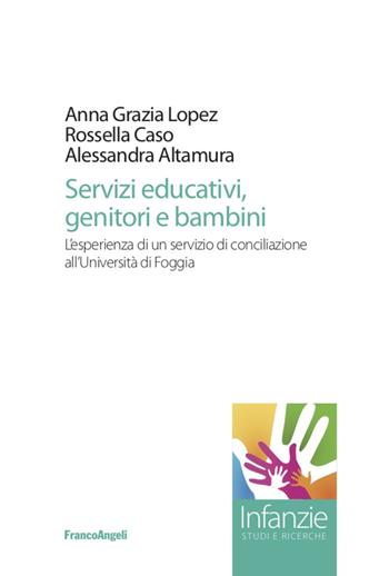 Servizi educativi, genitori e bambini. L'esperienza di un servizio di conciliazione all'Università di Foggia - Anna Grazia Lopez, Rossella Caso, Alessandra Altamura - Libro Franco Angeli 2021, Infanzie | Libraccio.it