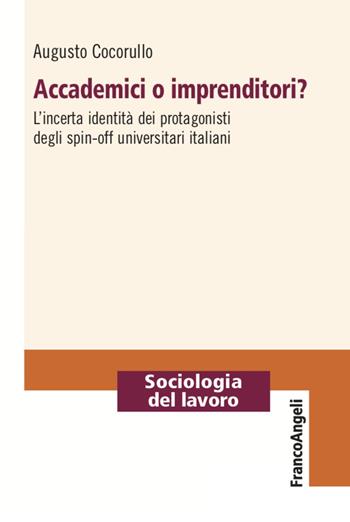 Accademici o imprenditori? L'incerta identità dei protagonisti degli spin-off universitari italiani - Augusto Cocorullo - Libro Franco Angeli 2021, Sociologia del lavoro | Libraccio.it