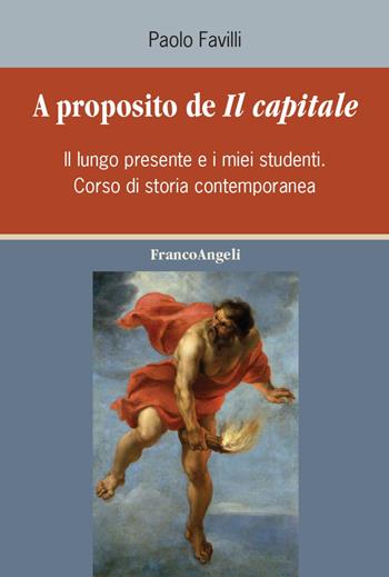 A proposito de «Il Capitale». Il lungo presente e i miei studenti. Corso di storia contemporanea - Paolo Favilli - Libro Franco Angeli 2021 | Libraccio.it