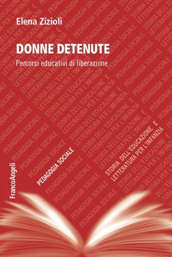 Donne detenute. Percorsi educativi di liberazione - Elena Zizioli - Libro Franco Angeli 2021, Pedagogia sociale, storia dell'educazione e letteratura per l'infanzia | Libraccio.it