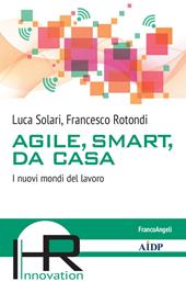 Agile, smart, da casa. I nuovi mondi del lavoro