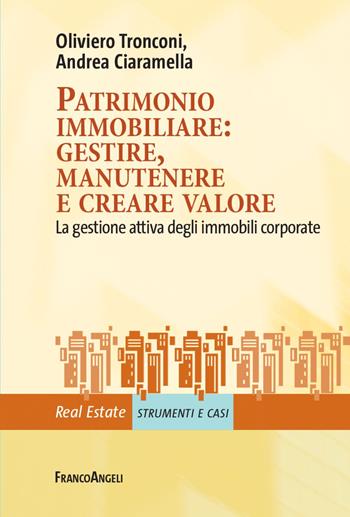 Patrimonio immobiliare: gestire, manutenere e creare valore. La gestione attiva degli immobili corporate - Oliviero Tronconi, Andrea Ciaramella - Libro Franco Angeli 2021, Real Estate | Libraccio.it