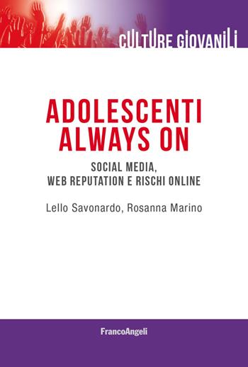 Adolescenti always on. Social media, web reputation e rischi online - Lello Savonardo, Rosanna Marino - Libro Franco Angeli 2021, Culture giovanili | Libraccio.it