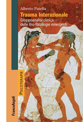 Trauma interazionale. Gruppoanalisi clinica delle bio-patologie emergenti - Alberto Patella - Libro Franco Angeli 2021, Psicoterapie | Libraccio.it