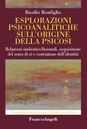 Esplorazioni psicoanalitiche sull'origine della psicosi. Relazioni simbiotico/fusionali, acquisizione del senso di sé e costruzione dell'identità