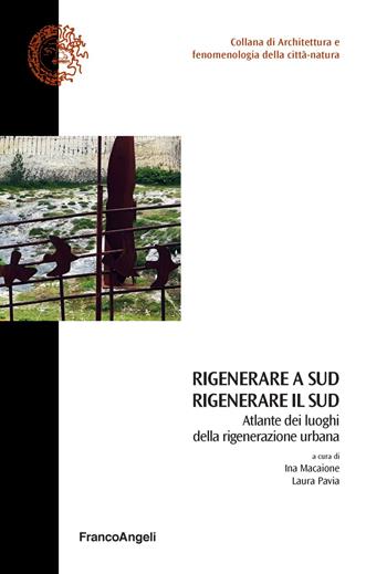 Rigenerare a Sud rigenerare il sud. Atlante dei luoghi della rigenerazione urbana - Ina Macaione, Laura Pavia - Libro Franco Angeli 2022, Architet. e fenomenol. della città natura | Libraccio.it