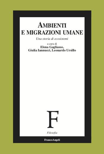 Ambienti e migrazioni umane. Una storia di ecosistemi - Giulia Iannucci, Leonardo Ursillo - Libro Franco Angeli 2022, Filosofia | Libraccio.it