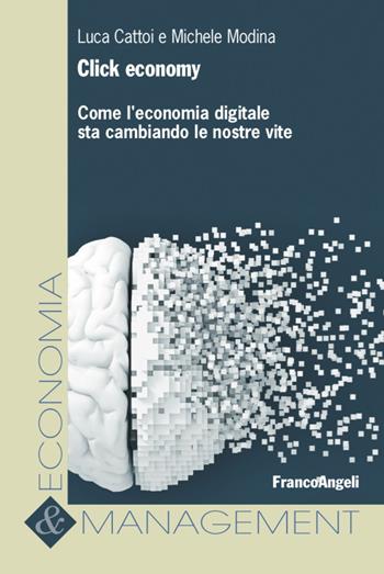 Click economy. Come l'economia digitale sta cambiando le nostre vite - Luca Cattoi, Michele Modina - Libro Franco Angeli 2021, Economia e management | Libraccio.it